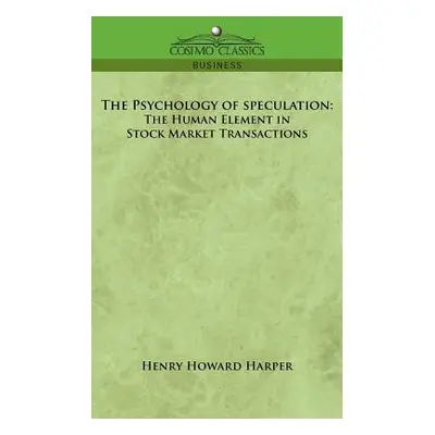 "The Psychology of Speculation: The Human Element in Stock Market Transactions" - "" ("Harper He