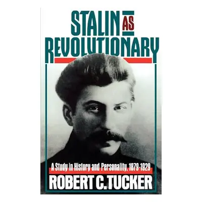 "Stalin as Revolutionary, 1879-1929: A Study in History and Personality" - "" ("Tucker Robert")(