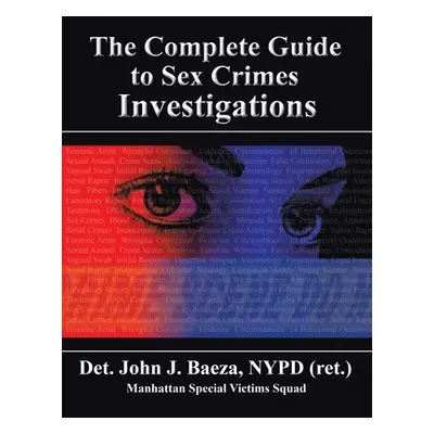 "The Complete Guide to Sex Crimes Investigations" - "" ("Baeza Nypd (Ret ). Det John J.")(Paperb