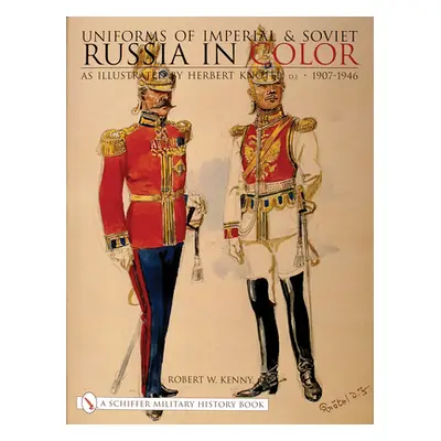 "Uniforms of Imperial & Soviet Russia in Color: As Illustrated by Herbert Kntel, Jr 1907-1946" -