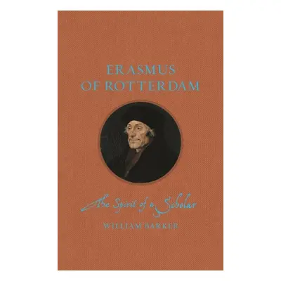 "Erasmus of Rotterdam: The Spirit of a Scholar" - "" ("Barker William")(Pevná vazba)