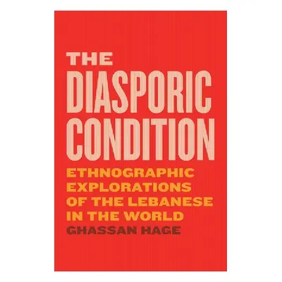 "The Diasporic Condition: Ethnographic Explorations of the Lebanese in the World" - "" ("Hage Gh