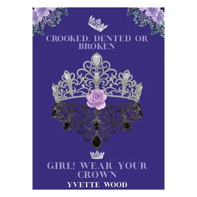 "Crooked, Dented or Broken. Girl! Wear your Crown" - "" ("Wood Yvette")(Pevná vazba)