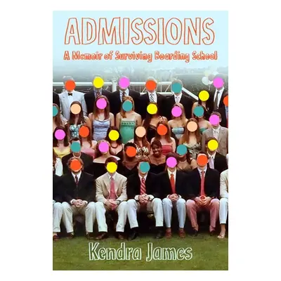 "Admissions: A Memoir of Surviving Boarding School" - "" ("James Kendra")(Pevná vazba)