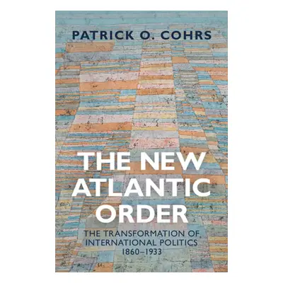 "New Atlantic Order" - "The Transformation of International Politics, 1860-1933" ("Cohrs Patrick