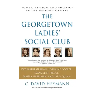 "The Georgetown Ladies' Social Club: Power, Passion, and Politics in the Nation's Capital" - "" 