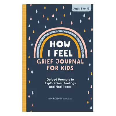 "How I Feel: Grief Journal for Kids: Guided Prompts to Explore Your Feelings and Find Peace" - "