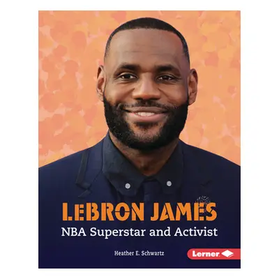 "Lebron James: NBA Superstar and Activist" - "" ("Schwartz Heather E.")(Library Binding)