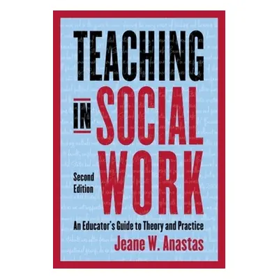 "Teaching in Social Work: An Educator's Guide to Theory and Practice" - "" ("Anastas Jeane")(Pap