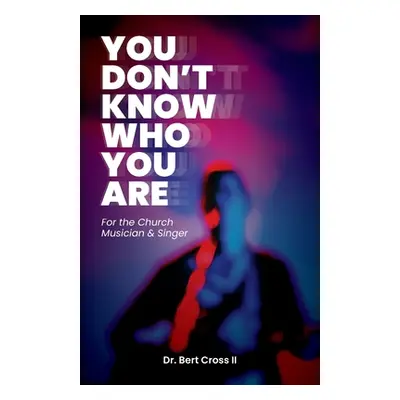 "You Don't Know Who You Are: For the Church Musician & Singer" - "" ("Cross Bert")(Paperback)