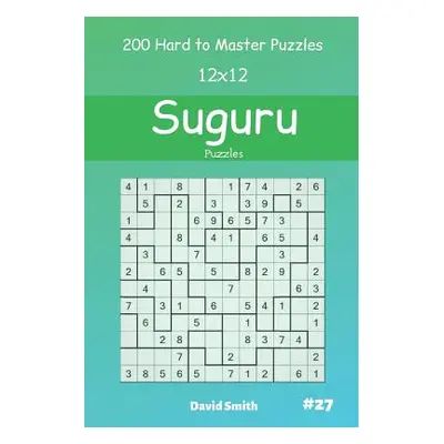 "Suguru Puzzles - 200 Hard to Master Puzzles 12x12 vol.27" - "" ("Smith David")(Paperback)