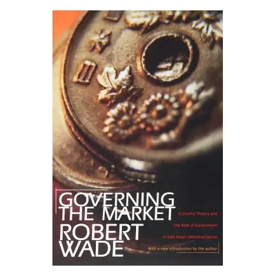 "Governing the Market: Economic Theory and the Role of Government in East Asian Industrializatio