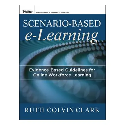 "Scenario-Based E-Learning: Evidence-Based Guidelines for Online Workforce Learning" - "" ("Clar