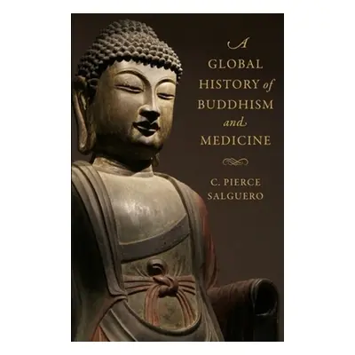 "A Global History of Buddhism and Medicine" - "" ("Salguero C. Pierce")(Pevná vazba)