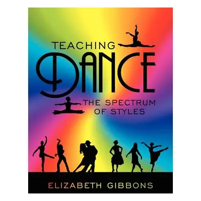 "Teaching Dance: The Spectrum of Styles" - "" ("Gibbons Elizabeth")(Paperback)