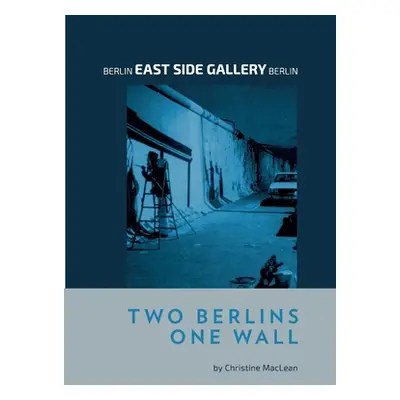 "Berlin East Side Gallery Berlin: Two Berlins One Wall" - "" ("MacLean Christine")(Paperback)