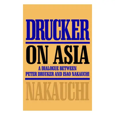 "Drucker on Asia: A Dialogue: Between Peter Drucker and Isao Nakauchi" - "" ("Nakauchi Isao")(Pe