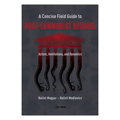 "A Concise Field Guide to Post-Communist Regimes: Actors, Institutions, and Dynamics" - "" ("Mag