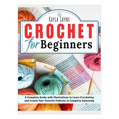 "Crochet for Beginners: A Complete Guide with Illustrations to Learn Crocheting and Create Your 