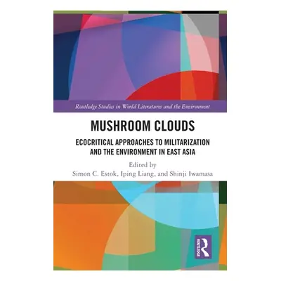 "Mushroom Clouds: Ecocritical Approaches to Militarization and the Environment in East Asia" - "