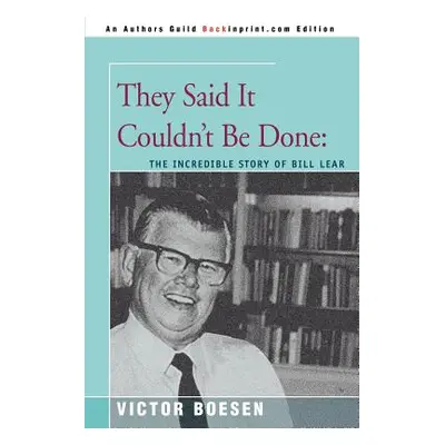 "They Said It Couldn't Be Done: The Incredible Story of Bill Lear" - "" ("Boesen Victor")(Paperb