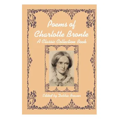 "Poems of Charlotte Bronte, A Classic Collection Book" - "" ("Brewer Debbie")(Paperback)