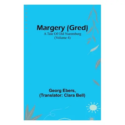 "Margery (Gred): A Tale Of Old Nuremberg (Volume 4)" - "" ("Ebers Georg")(Paperback)