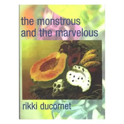 "The Monstrous and the Marvelous" - "" ("Ducornet Rikki")(Paperback)