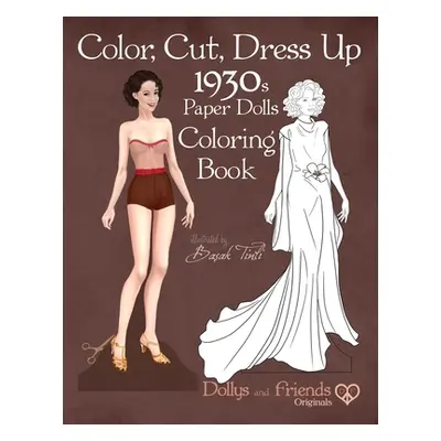 "Color, Cut, Dress Up 1930s Paper Dolls Coloring Book, Dollys and Friends Originals: Vintage Fas