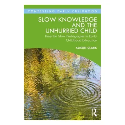 "Slow Knowledge and the Unhurried Child: Time for Slow Pedagogies in Early Childhood Education" 