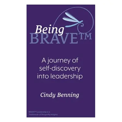 "Being BRAVE(TM): A Journey of Self-Discovery into Leadership" - "" ("Benning Cindy")(Paperback)