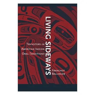 "Living Sideways: Tricksters in American Indian Oral Traditions" - "" ("Ballinger Franchot")(Pap