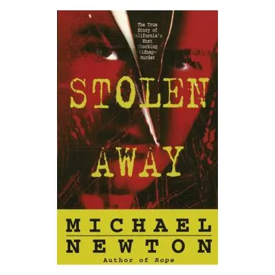 "Stolen Away: The True Story of Californias Most Shocking Kidnapmurder" - "" ("Newton Michael")(