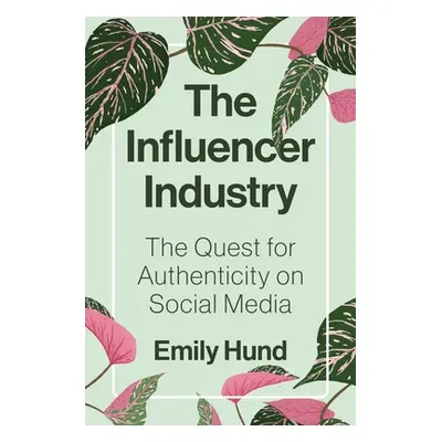 "The Influencer Industry: The Quest for Authenticity on Social Media" - "" ("Hund Emily")(Pevná 