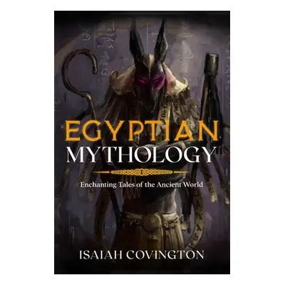 "Egyptian Mythology: Enchanting Tales of the Ancient World" - "" ("Covington Isaiah")(Paperback)