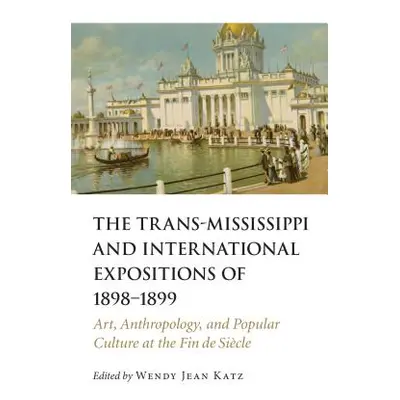 "Trans-Mississippi and International Expositions of 1898-1899: Art, Anthropology, and Popular Cu