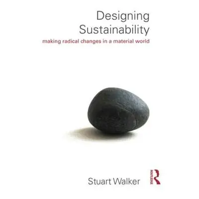 "Designing Sustainability: Making Radical Changes in a Material World" - "" ("Walker Stuart")(Pa