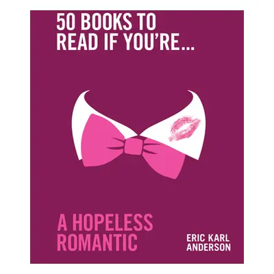 "50 Books to Read If You're a Hopeless Romantic" - "" ("Anderson Eric Karl")(Pevná vazba)