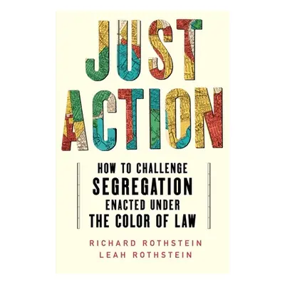 "Just Action: How to Challenge Segregation Enacted Under the Color of Law" - "" ("Rothstein Leah