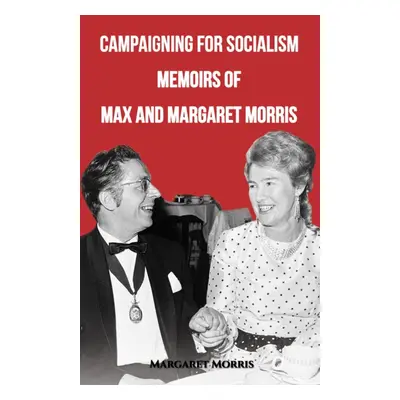 "Campaigning for Socialism: Memoirs of Max and Margaret Morris" - "" ("Morris Margaret")(Paperba