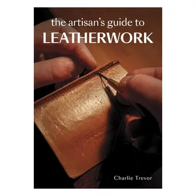 "The Artisan's Guide to Leatherwork" - "" ("Trevor Charlie")(Paperback)