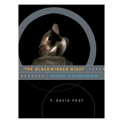 "The Blackwinged Night: Creativity in Nature and Mind" - "" ("Peat F. David")(Paperback)