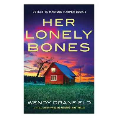 "Her Lonely Bones: A totally jaw-dropping and addictive crime thriller" - "" ("Dranfield Wendy")