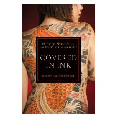 "Covered in Ink: Tattoos, Women and the Politics of the Body" - "" ("Thompson Beverly Yuen")(Pap