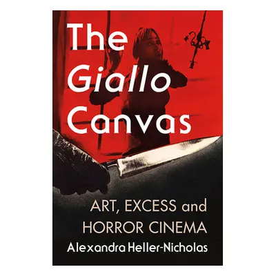 "The Giallo Canvas: Art, Excess and Horror Cinema" - "" ("Heller-Nicholas Alexandra")(Paperback)