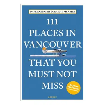 "111 Places in Vancouver That You Must Not Miss Revised and Updated" - "" ("Doroghy Dave")(Paper