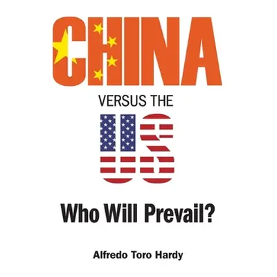 "China Versus the Us: Who Will Prevail?" - "" ("Hardy Alfredo Toro")(Pevná vazba)