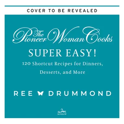 "The Pioneer Woman Cooks--Super Easy!: 120 Shortcut Recipes for Dinners, Desserts, and More" - "