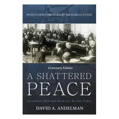 "A Shattered Peace: Versailles 1919 and the Price We Pay Today" - "" ("Andelman David A.")(Paper