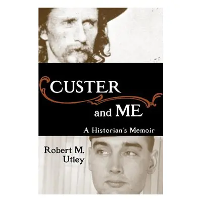 "Custer and Me: A Historian's Memoir" - "" ("Utley Robert M.")(Pevná vazba)